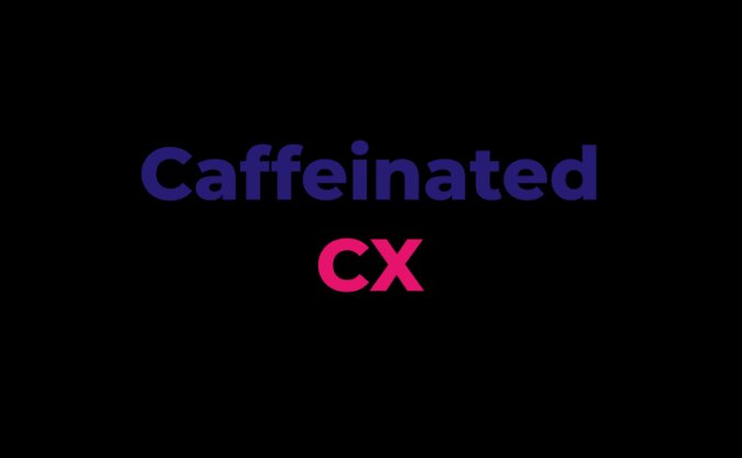 Caffeinated CX